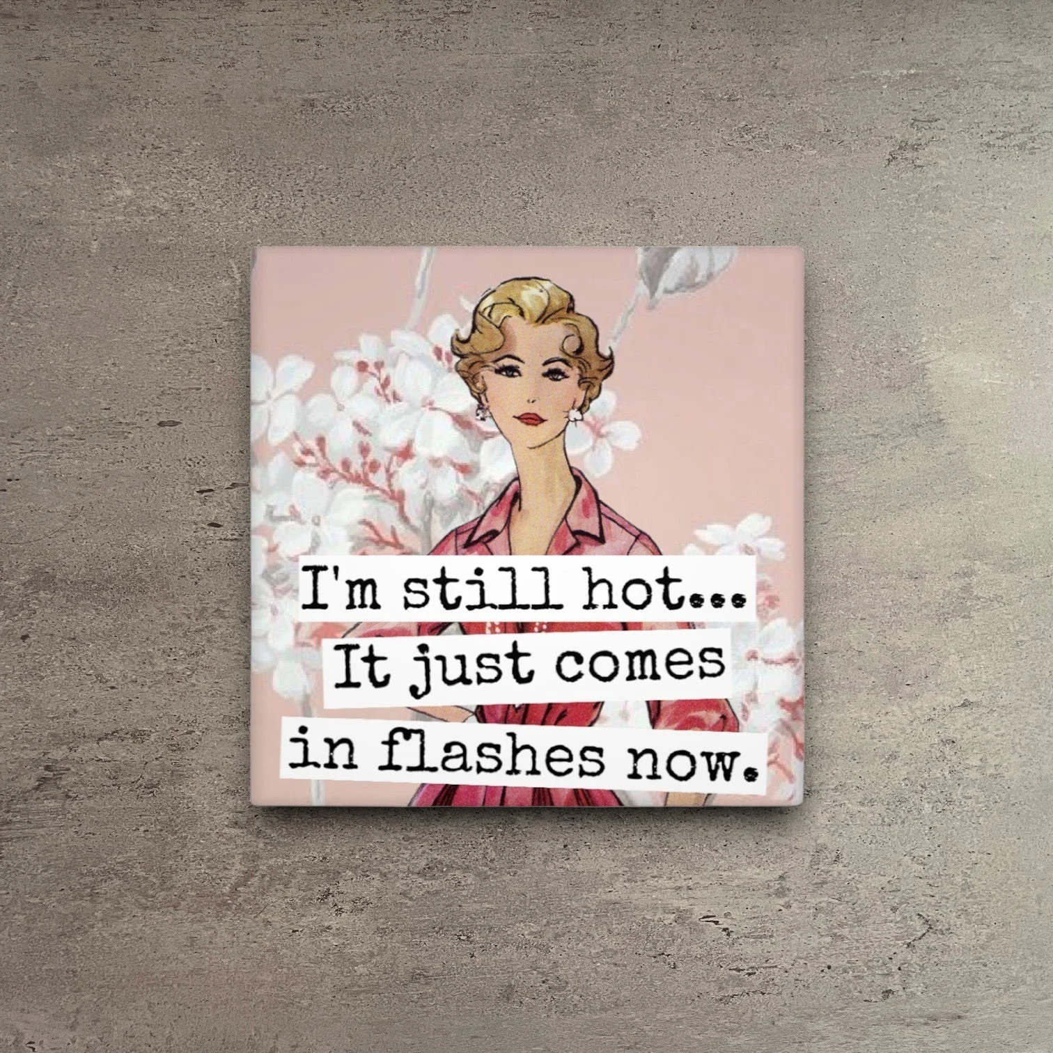 Smart I'm Still Hot... It Just Comes In Flashes Now Magnet Genuine