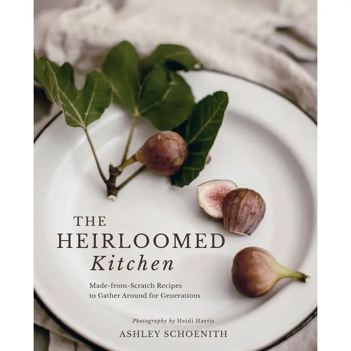 Fast The Heirloomed Kitchen Made-from-Scratch Recipes to Gather Around for Generations World-Class