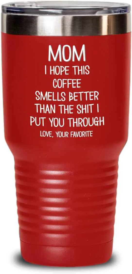 Proven Funny Mothers Day Tumbler for Caffeine Lover Mom Hope This Coffee Smells Better Than The Shit I Put You Through Mug 20 or 30oz Stainless Steel Insulat Secure