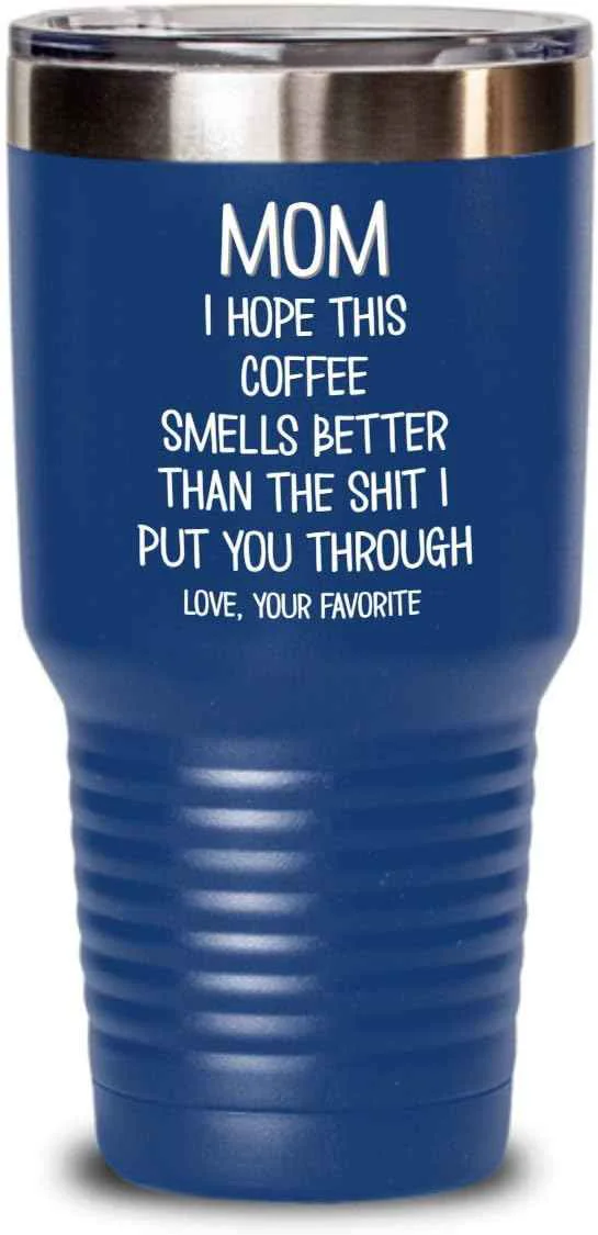 Professional Funny Mothers Day Tumbler for Caffeine Lover Mom Hope This Coffee Smells Better Than The Shit I Put You Through Mug 20 or 30oz Stainless Steel Insulat Unique