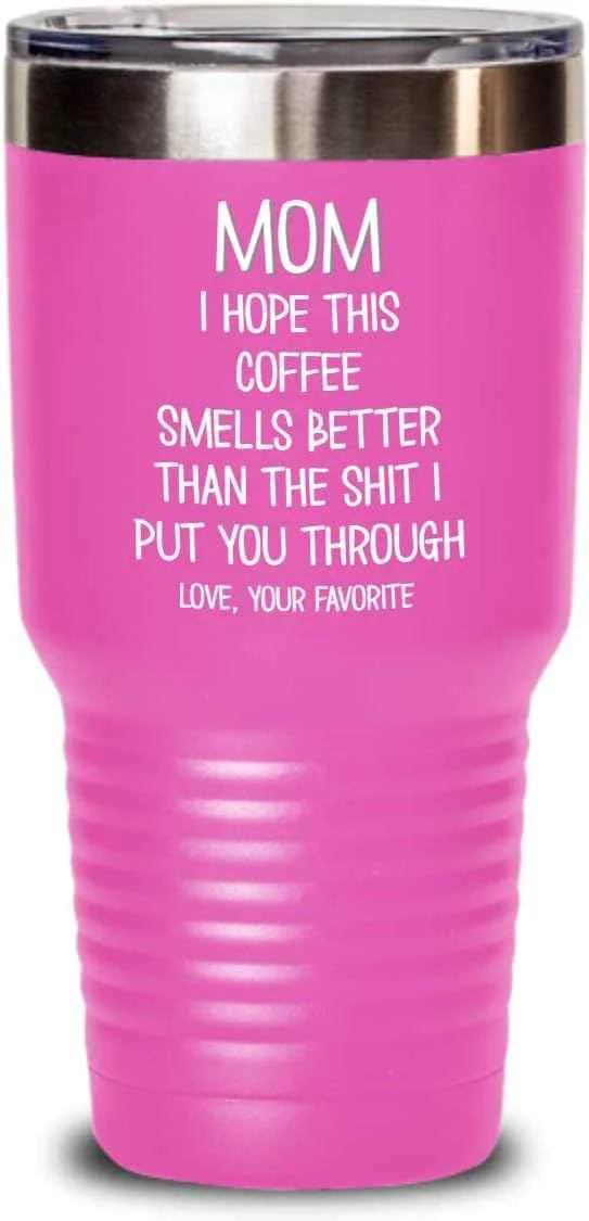 Minimalist Funny Mothers Day Tumbler for Caffeine Lover Mom Hope This Coffee Smells Better Than The Shit I Put You Through Mug 20 or 30oz Stainless Steel Insulat Traditional