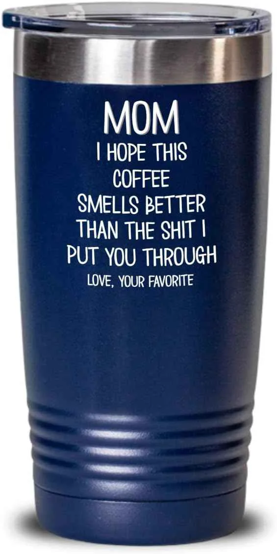 Quality Funny Mothers Day Tumbler for Caffeine Lover Mom Hope This Coffee Smells Better Than The Shit I Put You Through Mug 20 or 30oz Stainless Steel Insulat Versatile
