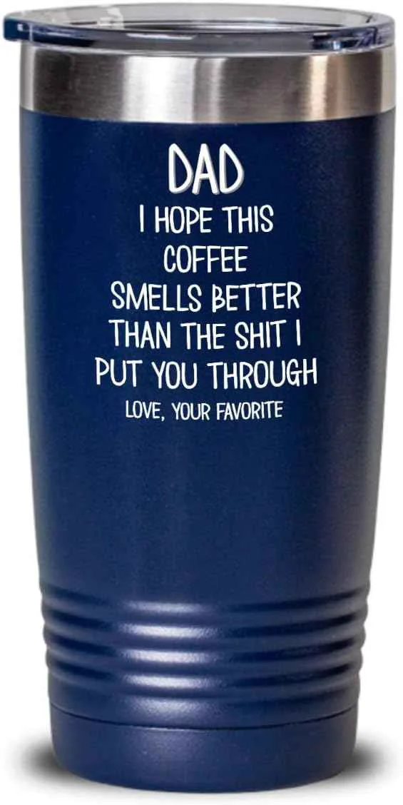 Long-Lasting Funny Fathers Day Tumbler for Caffeine Lover Dad Hope This Coffee Smells Better Than The Shit I Put You Through Mug 20 or 30oz Stainless Steel Insulat Superior