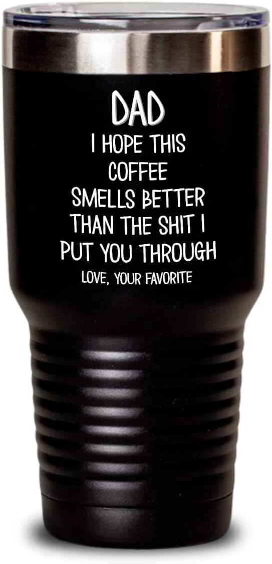 Advanced Funny Fathers Day Tumbler for Caffeine Lover Dad Hope This Coffee Smells Better Than The Shit I Put You Through Mug 20 or 30oz Stainless Steel Insulat Stylish