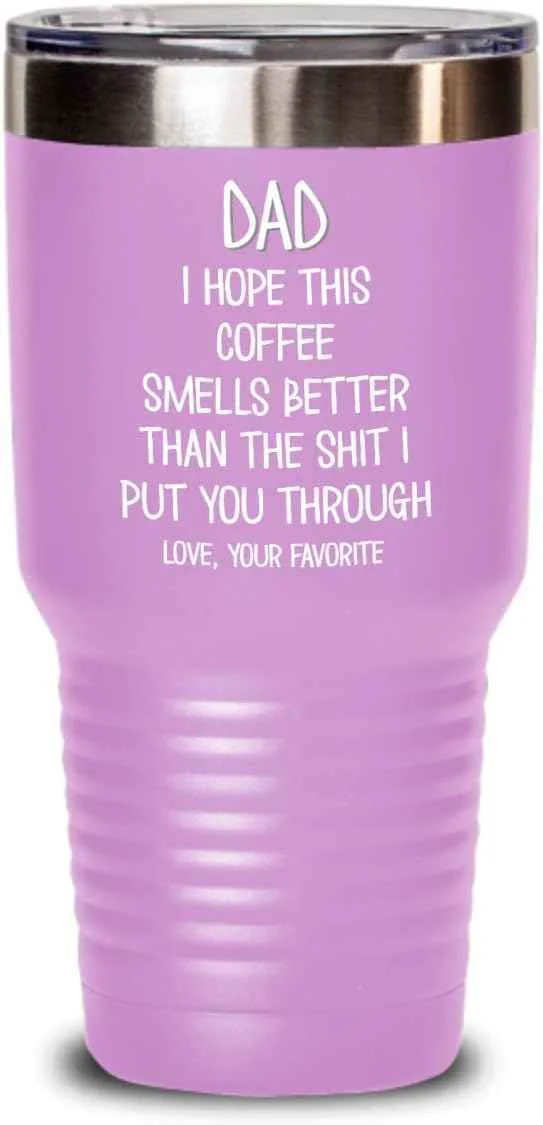 Original Design Funny Fathers Day Tumbler for Caffeine Lover Dad Hope This Coffee Smells Better Than The Shit I Put You Through Mug 20 or 30oz Stainless Steel Insulat Secure