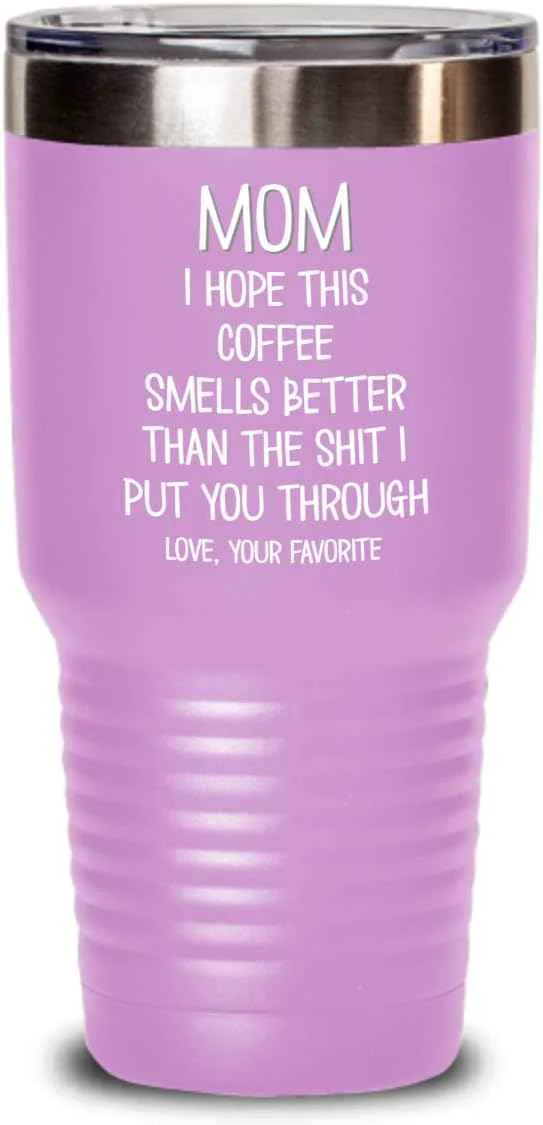Genuine Funny Mothers Day Tumbler for Caffeine Lover Mom Hope This Coffee Smells Better Than The Shit I Put You Through Mug 20 or 30oz Stainless Steel Insulat Expertly Made
