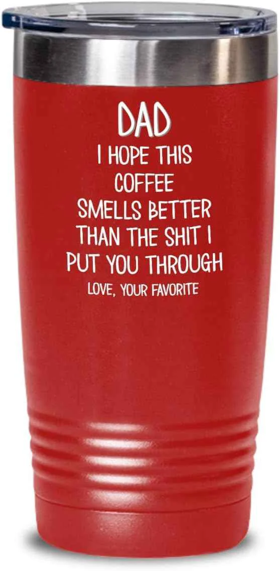 Refined Funny Fathers Day Tumbler for Caffeine Lover Dad Hope This Coffee Smells Better Than The Shit I Put You Through Mug 20 or 30oz Stainless Steel Insulat Luxury