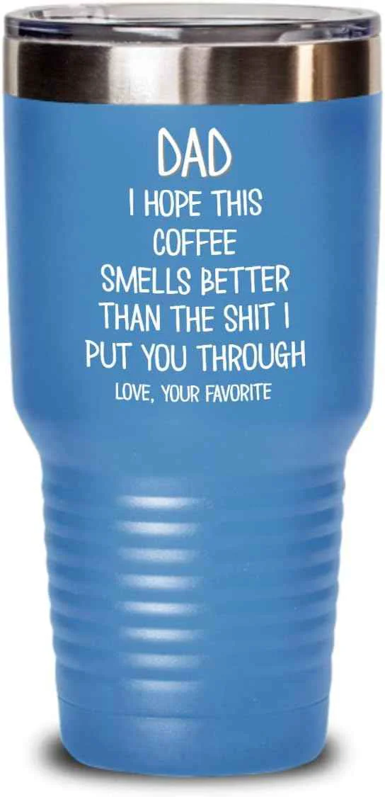 Convenient Funny Fathers Day Tumbler for Caffeine Lover Dad Hope This Coffee Smells Better Than The Shit I Put You Through Mug 20 or 30oz Stainless Steel Insulat Genuine