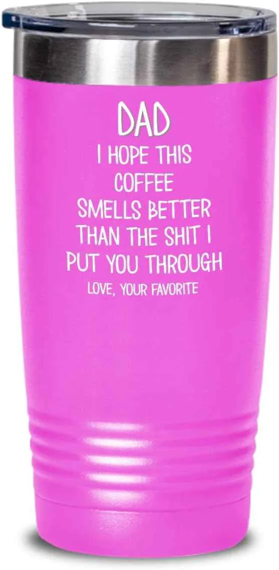 Original Design Funny Fathers Day Tumbler for Caffeine Lover Dad Hope This Coffee Smells Better Than The Shit I Put You Through Mug 20 or 30oz Stainless Steel Insulat Premium