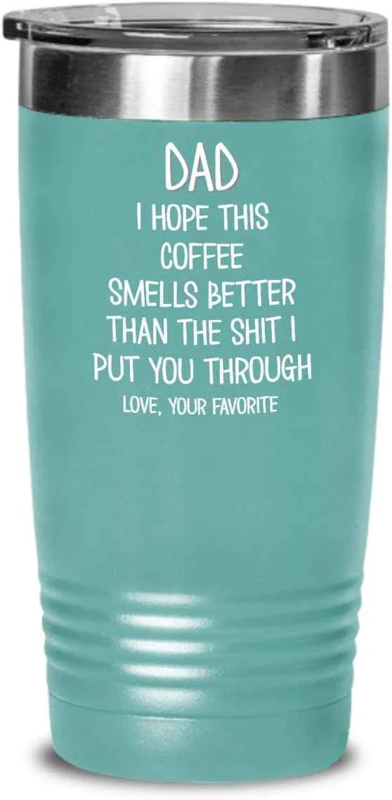 Prestigious Funny Fathers Day Tumbler for Caffeine Lover Dad Hope This Coffee Smells Better Than The Shit I Put You Through Mug 20 or 30oz Stainless Steel Insulat Premium Material