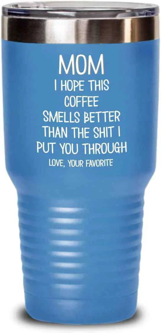 Proven Funny Mothers Day Tumbler for Caffeine Lover Mom Hope This Coffee Smells Better Than The Shit I Put You Through Mug 20 or 30oz Stainless Steel Insulat Crafted